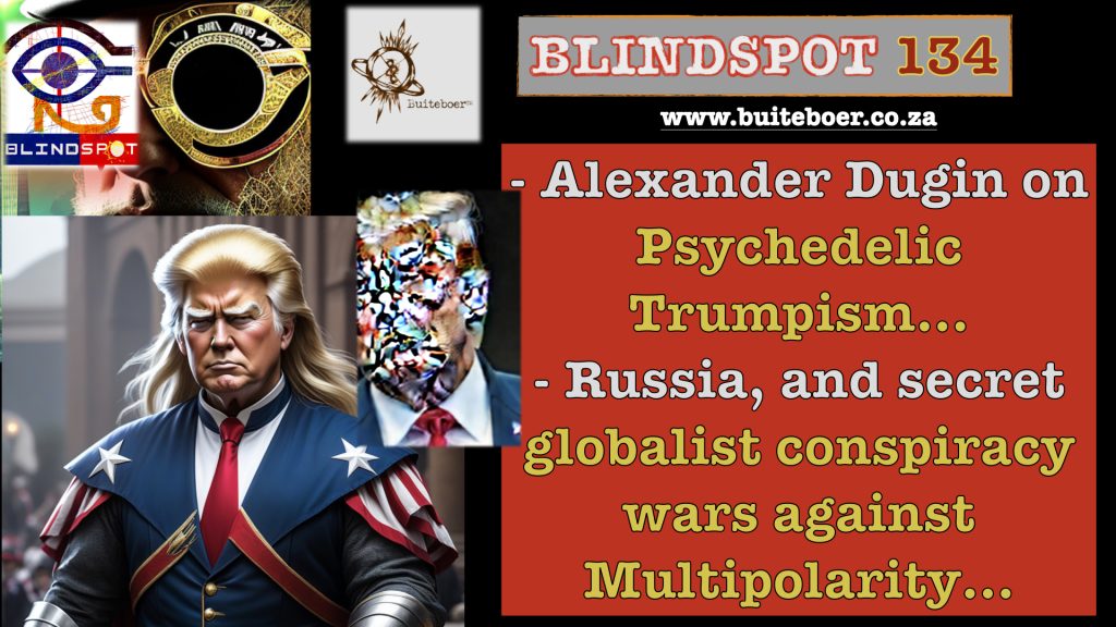 Blindspot 134 – Alexander Dugin on Psychedelic Trumpism, Russia, and secret globalist conspiracy wars against Multipolarity