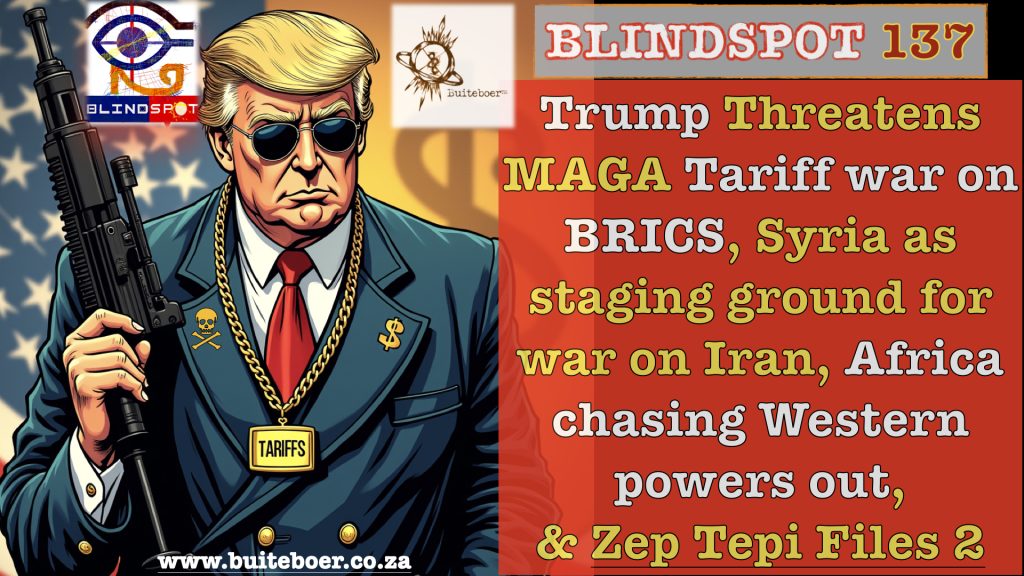 Blindspot 137 – Trump’s MAGA tariff war on BRICS, Syria staging ground for war on Iran