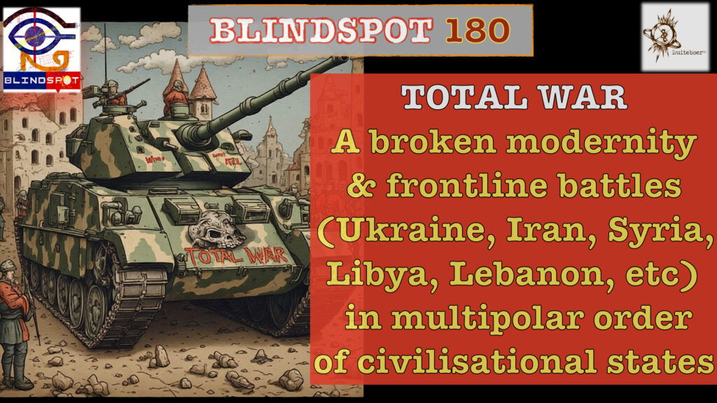 Blindspot 180 – TOTAL WAR -> Civilisational States & Battlefronts of Multipolarity