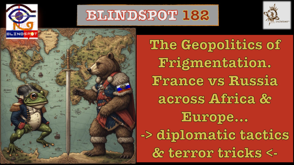 Blindspot 182 – Geopolitical Frigmentation: France vs Russia across Europe & Africa